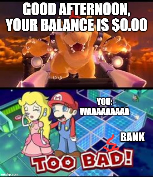 WA | GOOD AFTERNOON, YOUR BALANCE IS $0.00; Y0U: WAAAAAAAAA; BANK | image tagged in bank | made w/ Imgflip meme maker