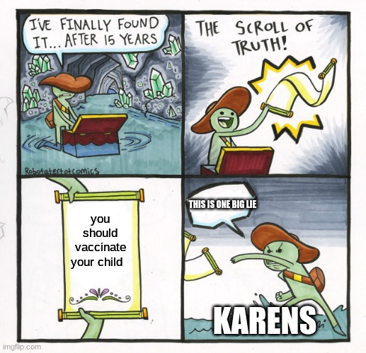 Oh Karen | THIS IS ONE BIG LIE; you should vaccinate your child; KARENS | image tagged in memes,the scroll of truth,karen,fun | made w/ Imgflip meme maker