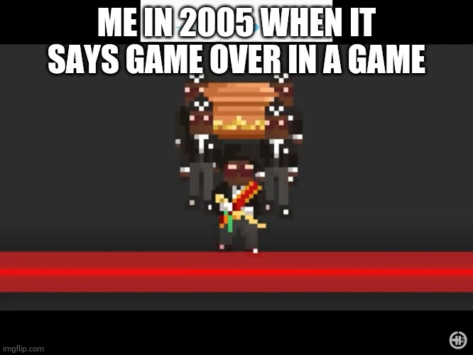 8-Bit Coffin Dance | ME IN 2005 WHEN IT SAYS GAME OVER IN A GAME | image tagged in 8-bit coffin dance | made w/ Imgflip meme maker