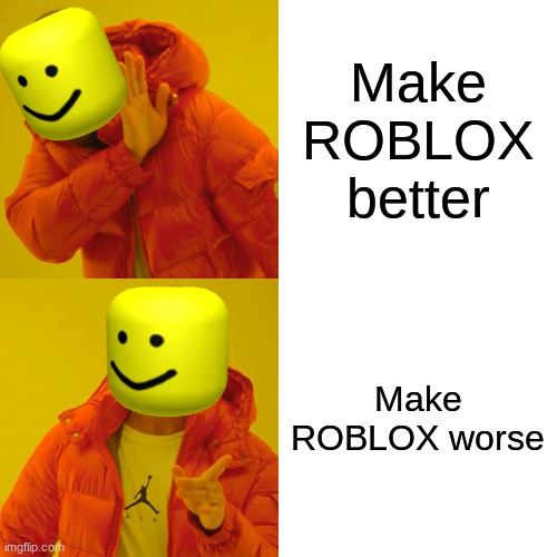 OOF | Make ROBLOX better; Make ROBLOX worse | image tagged in memes,drake hotline bling | made w/ Imgflip meme maker