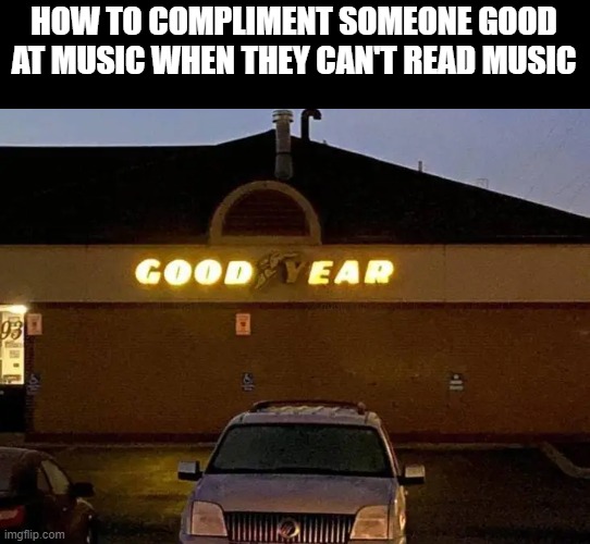 HOW TO COMPLIMENT SOMEONE GOOD AT MUSIC WHEN THEY CAN'T READ MUSIC | made w/ Imgflip meme maker