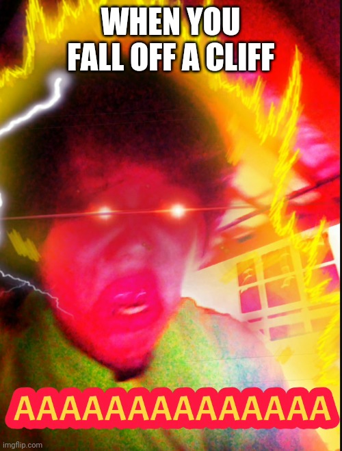 Screaming Me | WHEN YOU FALL OFF A CLIFF | image tagged in screaming me | made w/ Imgflip meme maker