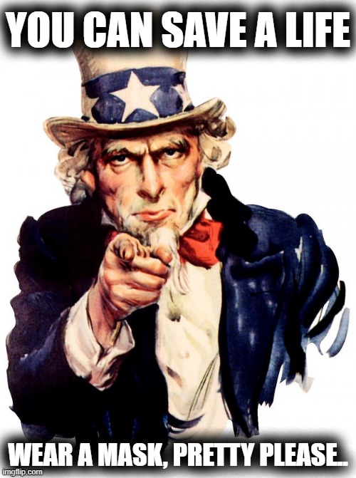 Uncle Sam I Am.. | YOU CAN SAVE A LIFE; WEAR A MASK, PRETTY PLEASE.. | image tagged in memes,uncle sam | made w/ Imgflip meme maker