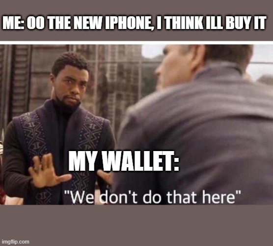 We dont do that here | ME: OO THE NEW IPHONE, I THINK ILL BUY IT; MY WALLET: | image tagged in we dont do that here | made w/ Imgflip meme maker