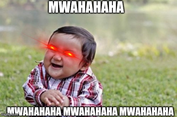 Evil Toddler Meme | MWAHAHAHA; MWAHAHAHA MWAHAHAHA MWAHAHAHA | image tagged in memes,evil toddler | made w/ Imgflip meme maker