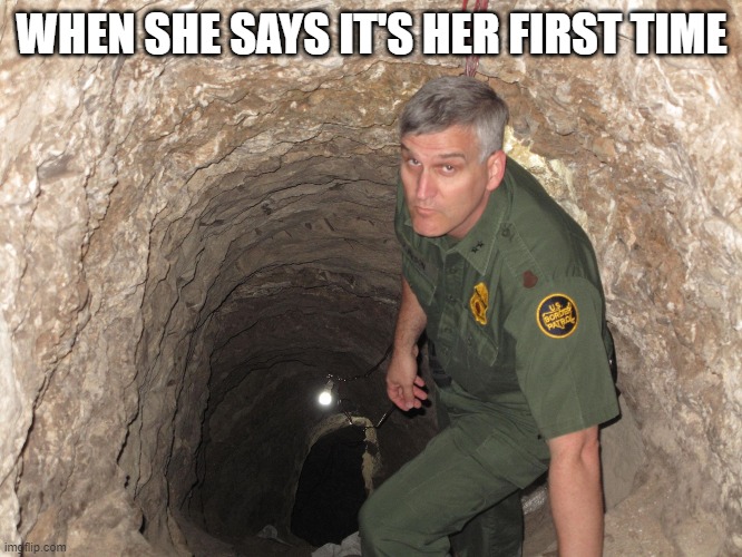 Tunnel | WHEN SHE SAYS IT'S HER FIRST TIME | image tagged in tunnel | made w/ Imgflip meme maker