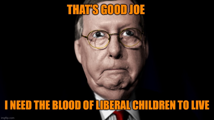 THAT’S GOOD JOE I NEED THE BLOOD OF LIBERAL CHILDREN TO LIVE | made w/ Imgflip meme maker