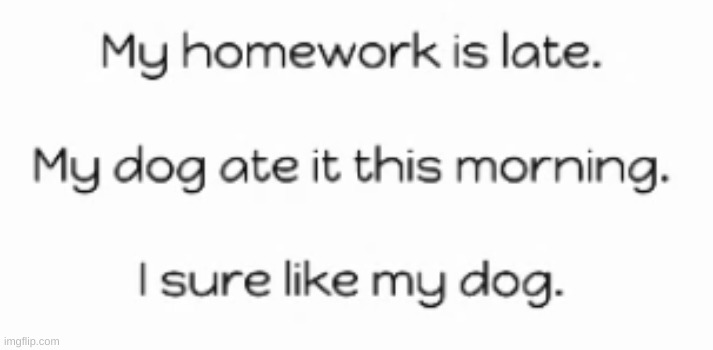 My dog ate my homework | image tagged in homework,dog,my dog ate my homework | made w/ Imgflip meme maker