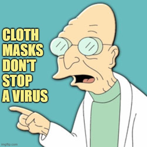 They trap bacteria nicely, though. | CLOTH MASKS DON'T STOP A VIRUS | image tagged in dr hubert farnsworth | made w/ Imgflip meme maker