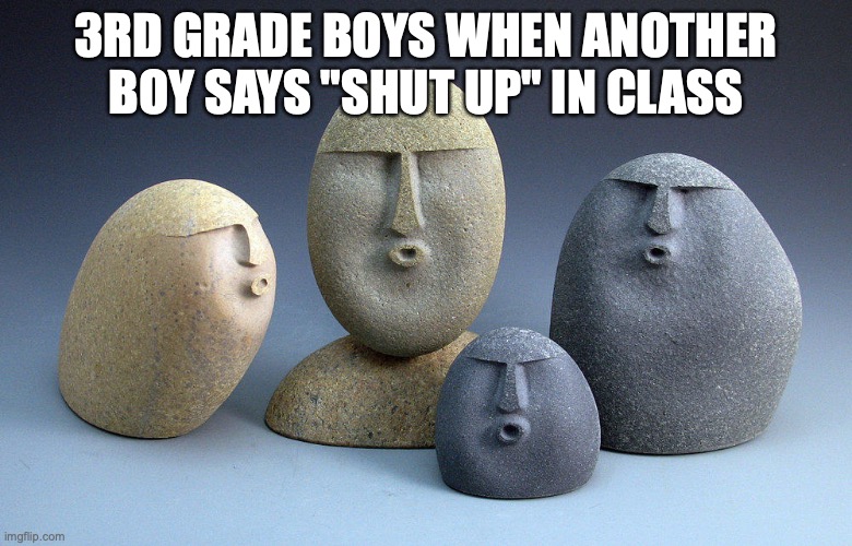 oof stone template 2 | 3RD GRADE BOYS WHEN ANOTHER BOY SAYS "SHUT UP" IN CLASS | image tagged in oof stone template 2 | made w/ Imgflip meme maker