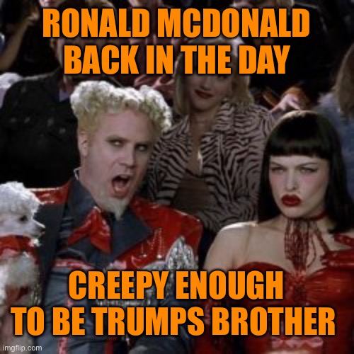 RONALD MCDONALD BACK IN THE DAY CREEPY ENOUGH TO BE TRUMPS BROTHER | made w/ Imgflip meme maker