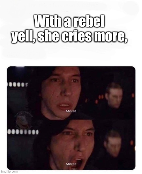 Rebel Yell | With a rebel yell, she cries more, | image tagged in kylo ren,billy idol,star wars | made w/ Imgflip meme maker