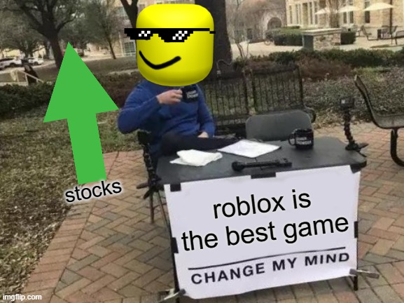Change My Mind | stocks; roblox is the best game | image tagged in memes,change my mind | made w/ Imgflip meme maker