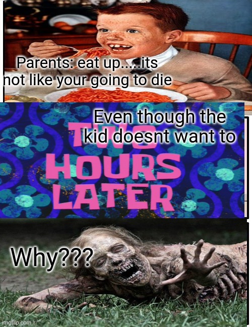 Reality from a kids perspective: sorry its sloppy | Parents: eat up.....its not like your going to die; Even though the kid doesnt want to; Why??? | image tagged in memes,disgusted,funny | made w/ Imgflip meme maker