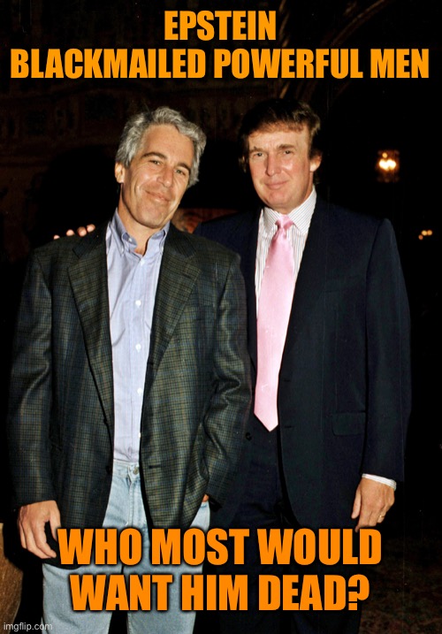 EPSTEIN BLACKMAILED POWERFUL MEN WHO MOST WOULD WANT HIM DEAD? | made w/ Imgflip meme maker