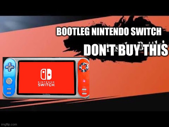 Super Smash Bros | BOOTLEG NINTENDO SWITCH; DON'T BUY THIS | image tagged in super smash bros,nintendo switch,bootleg | made w/ Imgflip meme maker