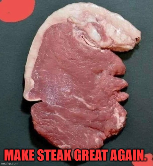 Trump steak | MAKE STEAK GREAT AGAIN. | image tagged in trump steak | made w/ Imgflip meme maker