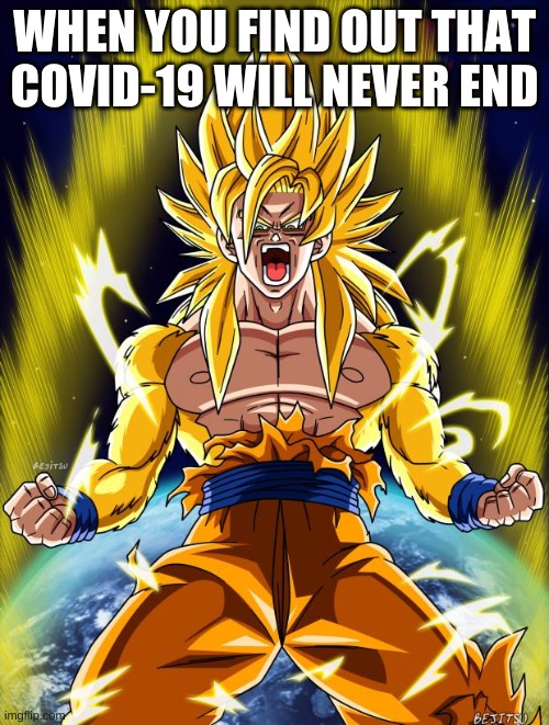 COVID 19 memes | WHEN YOU FIND OUT THAT COVID-19 WILL NEVER END | image tagged in goku | made w/ Imgflip meme maker