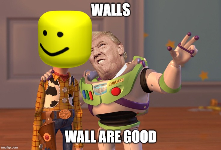 X, X Everywhere | WALLS; WALL ARE GOOD | image tagged in memes,x x everywhere | made w/ Imgflip meme maker