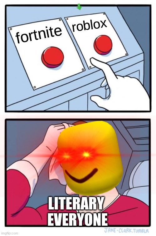 hmm not so easy right | roblox; fortnite; LITERARY 
EVERYONE | image tagged in memes,two buttons | made w/ Imgflip meme maker