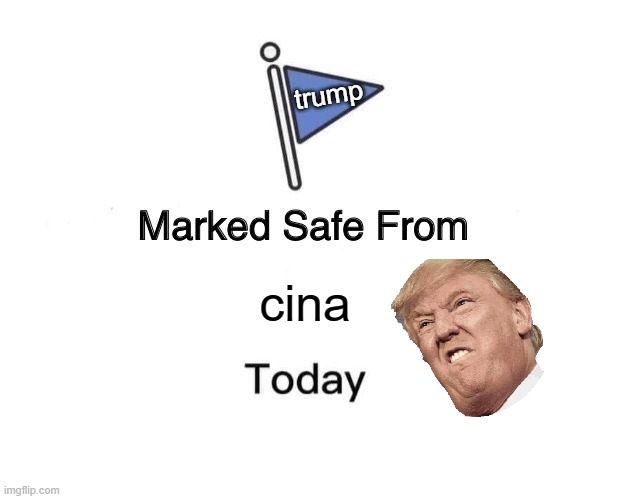 Marked Safe From Meme | trump; cina | image tagged in memes,marked safe from | made w/ Imgflip meme maker