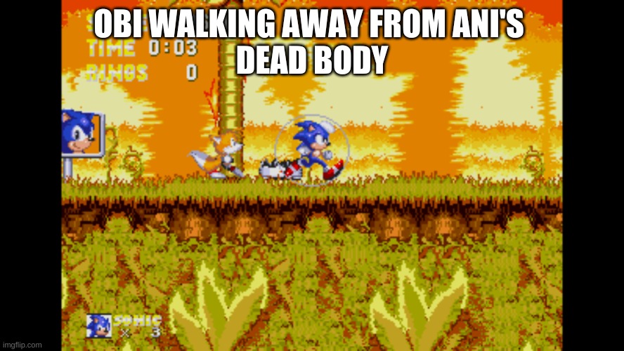 Sonic Jogging In Fire | OBI WALKING AWAY FROM ANI'S 
DEAD BODY | image tagged in sonic jogging in fire | made w/ Imgflip meme maker