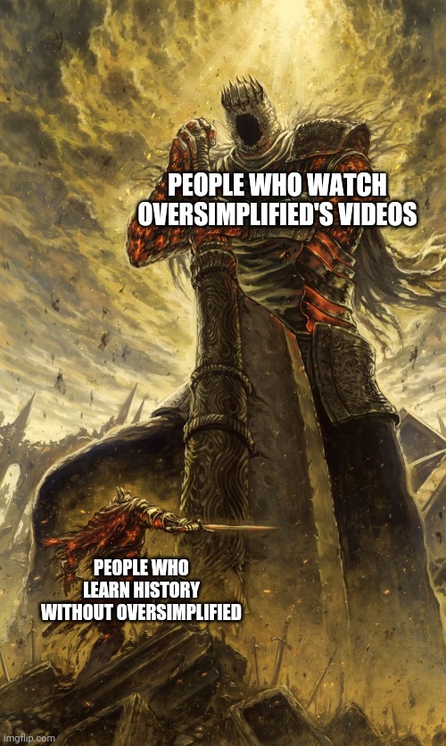 "Oversimplified Rules" | PEOPLE WHO WATCH OVERSIMPLIFIED'S VIDEOS; PEOPLE WHO LEARN HISTORY WITHOUT OVERSIMPLIFIED | image tagged in yhorm dark souls,memes,history | made w/ Imgflip meme maker