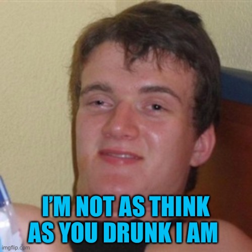 High/Drunk guy | I’M NOT AS THINK
AS YOU DRUNK I AM | image tagged in high/drunk guy | made w/ Imgflip meme maker