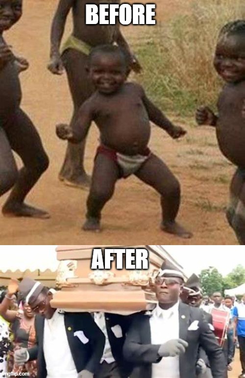 BEFORE; AFTER | image tagged in memes,third world success kid | made w/ Imgflip meme maker