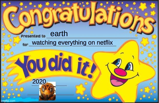 Happy Star Congratulations Meme | earth; watching everything on netflix; 2020 | image tagged in memes,happy star congratulations | made w/ Imgflip meme maker