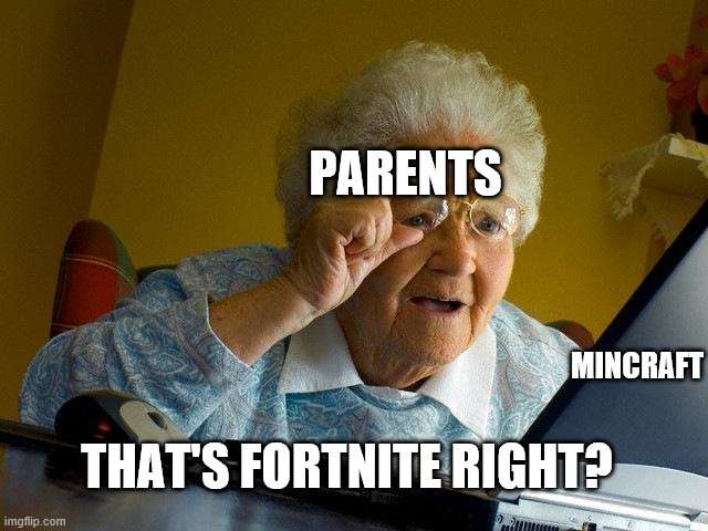 REEEEEE... Minecraft is better! | PARENTS; MINCRAFT; THAT'S FORTNITE RIGHT? | image tagged in memes,grandma finds the internet,gaming,minecraft,fortnite | made w/ Imgflip meme maker