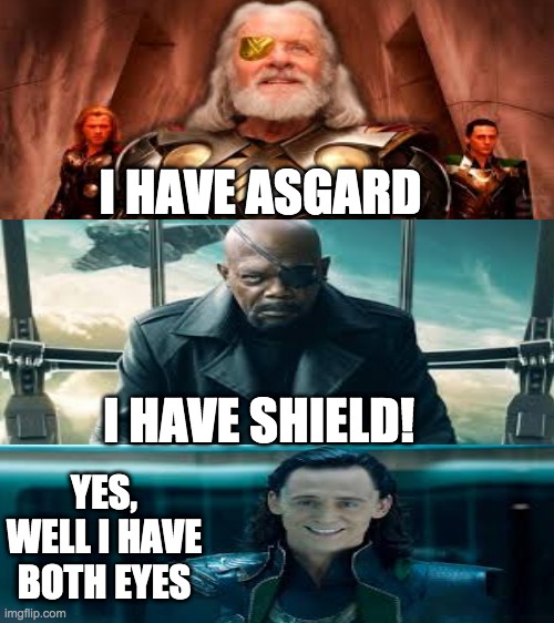 it's a repost | I HAVE ASGARD; I HAVE SHIELD! YES, WELL I HAVE BOTH EYES | image tagged in loki,nick fury,odin | made w/ Imgflip meme maker