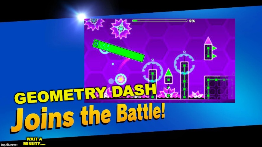 GEOMETRY DASH; WAIT A MINUTE.... | made w/ Imgflip meme maker