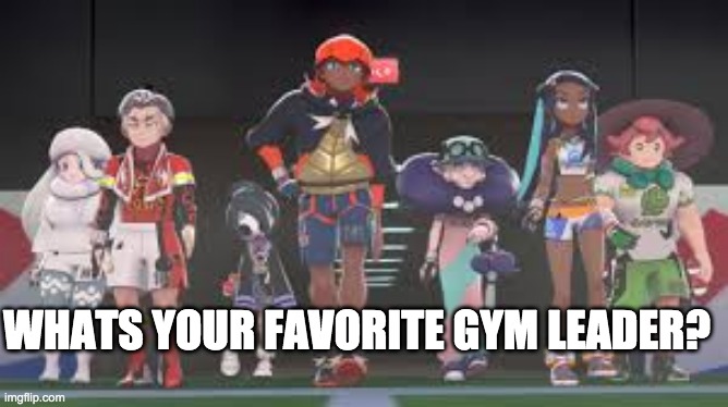 Gym Leader | WHATS YOUR FAVORITE GYM LEADER? | image tagged in pokemon | made w/ Imgflip meme maker