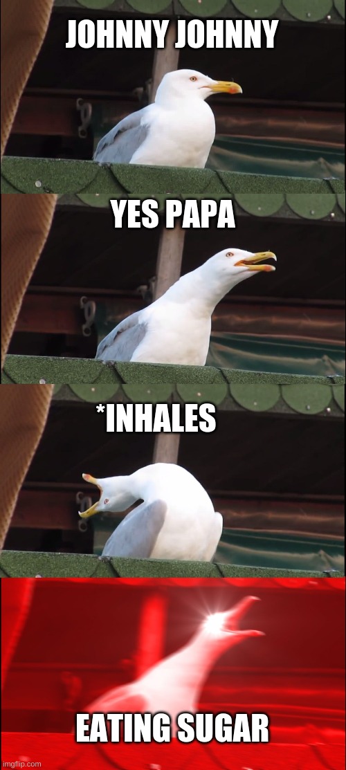 Inhaling Seagull Meme | JOHNNY JOHNNY; YES PAPA; *INHALES; EATING SUGAR | image tagged in memes,inhaling seagull | made w/ Imgflip meme maker