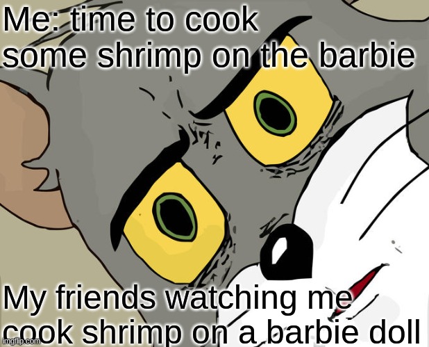 When you wanna act australian but you don't know what the phrases mean | Me: time to cook some shrimp on the barbie; My friends watching me cook shrimp on a barbie doll | image tagged in memes,unsettled tom | made w/ Imgflip meme maker