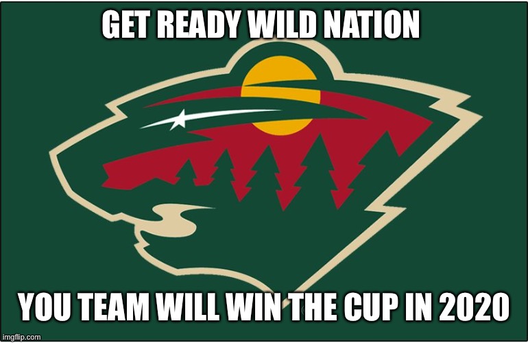 minnesota wild logo | GET READY WILD NATION; YOU TEAM WILL WIN THE CUP IN 2020 | image tagged in minnesota wild logo | made w/ Imgflip meme maker