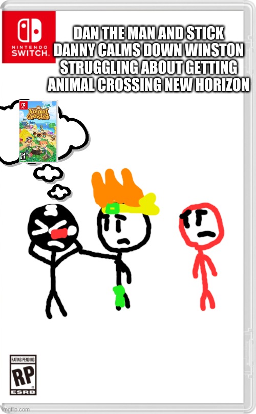 here we go again | DAN THE MAN AND STICK DANNY CALMS DOWN WINSTON STRUGGLING ABOUT GETTING ANIMAL CROSSING NEW HORIZON | image tagged in nintendo switch cartridge case,stickdanny,dan the man,animal crossing | made w/ Imgflip meme maker