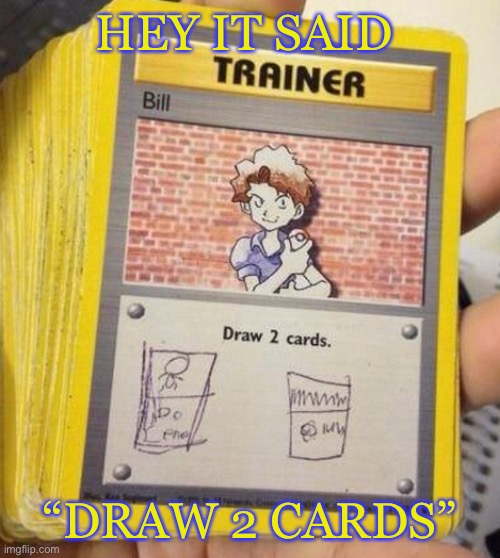 Cards taken too seriously | HEY IT SAID; “DRAW 2 CARDS” | image tagged in you had one job,pokemon | made w/ Imgflip meme maker