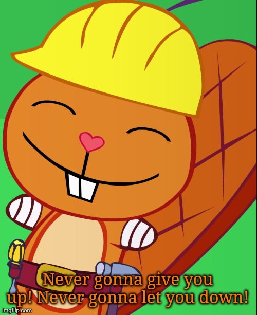 Happy Handy (HTF) | Never gonna give you up! Never gonna let you down! | image tagged in happy handy htf | made w/ Imgflip meme maker