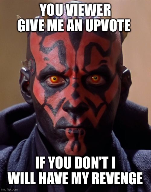 Darth Maul Meme | YOU VIEWER GIVE ME AN UPVOTE; IF YOU DON’T I WILL HAVE MY REVENGE | image tagged in memes,darth maul | made w/ Imgflip meme maker