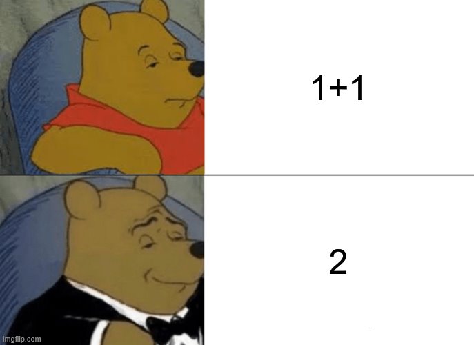 Tuxedo Winnie The Pooh | 1+1; 2 | image tagged in memes,tuxedo winnie the pooh | made w/ Imgflip meme maker