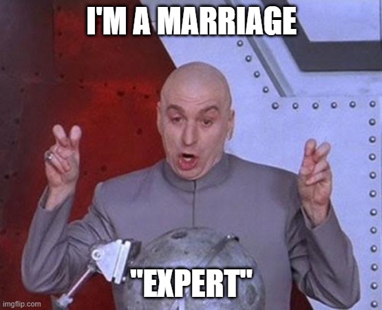 Marriage Expert | I'M A MARRIAGE; "EXPERT" | image tagged in memes,dr evil laser,expert,the expert,marriage | made w/ Imgflip meme maker