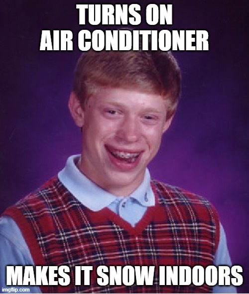 Bad Luck Brian Meme | TURNS ON AIR CONDITIONER; MAKES IT SNOW INDOORS | image tagged in memes,bad luck brian | made w/ Imgflip meme maker