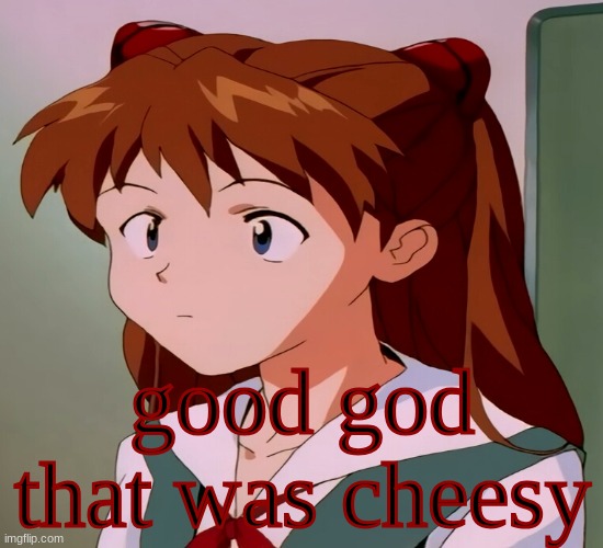 good god that was cheesy | made w/ Imgflip meme maker