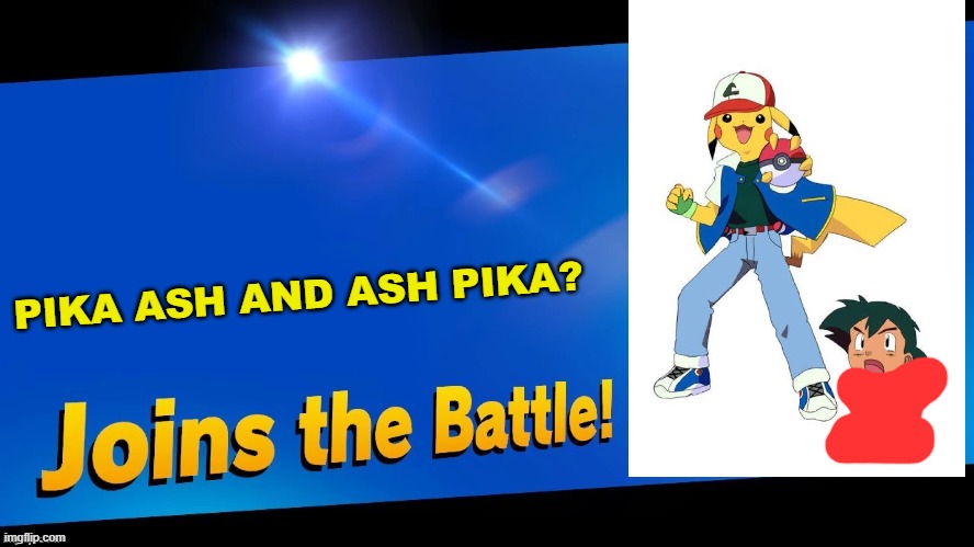 wtf? | PIKA ASH AND ASH PIKA? | image tagged in blank joins the battle | made w/ Imgflip meme maker