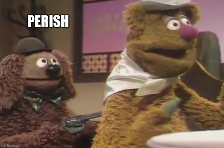 Perish | PERISH | image tagged in muppets,gun,violence,perish,death | made w/ Imgflip meme maker