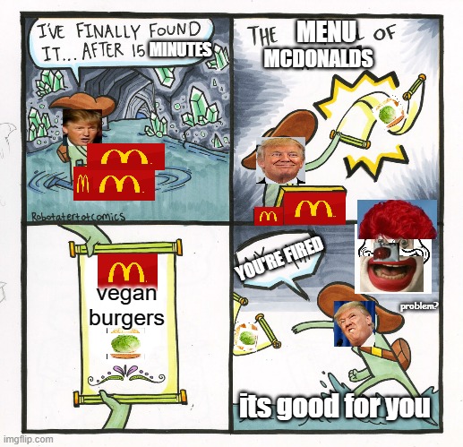 Donald Trump HATES vegan burgers from McDonalds | MENU; MINUTES; MCDONALDS; YOU'RE FIRED; vegan burgers; problem? its good for you | image tagged in memes,the scroll of truth,trollface,mcdonalds,ronald mcdonald,trump | made w/ Imgflip meme maker