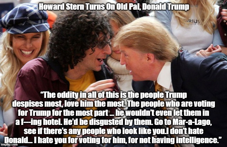 Pax on both houses: Howard Stern Slams Trump Supporters: "The People Trump  Despises Most, Love Him The Most"