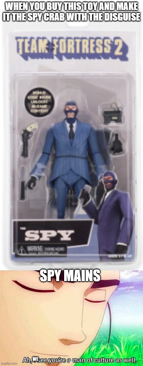 true culture | WHEN YOU BUY THIS TOY AND MAKE IT THE SPY CRAB WITH THE DISGUISE; SPY MAINS; WE | image tagged in ah i see you are a man of culture as well | made w/ Imgflip meme maker